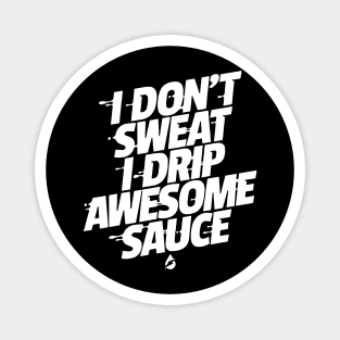 I don't sweat I drip awesome sauce Magnet